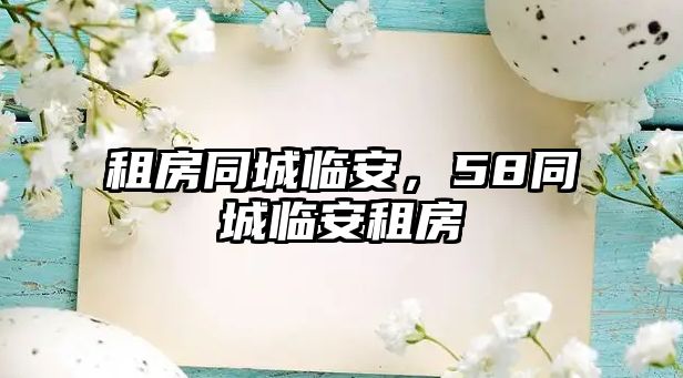 租房同城臨安，58同城臨安租房