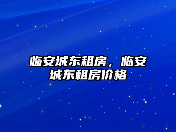 臨安城東租房，臨安城東租房價格