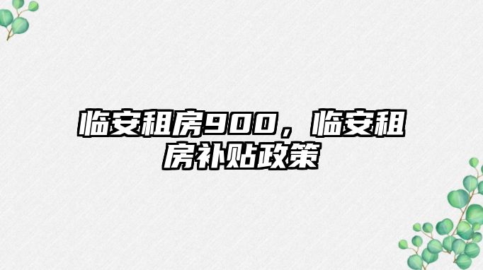 臨安租房900，臨安租房補貼政策