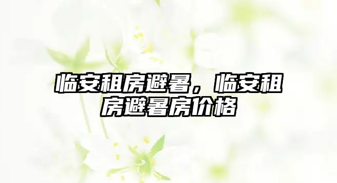 臨安租房避暑，臨安租房避暑房價格