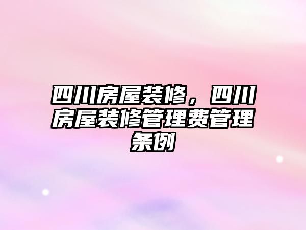 四川房屋裝修，四川房屋裝修管理費管理條例