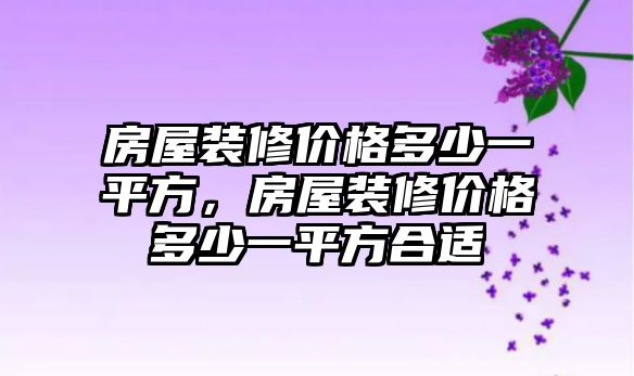 房屋裝修價格多少一平方，房屋裝修價格多少一平方合適