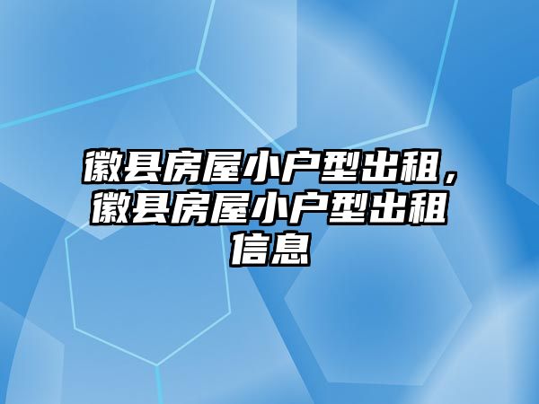 徽縣房屋小戶型出租，徽縣房屋小戶型出租信息