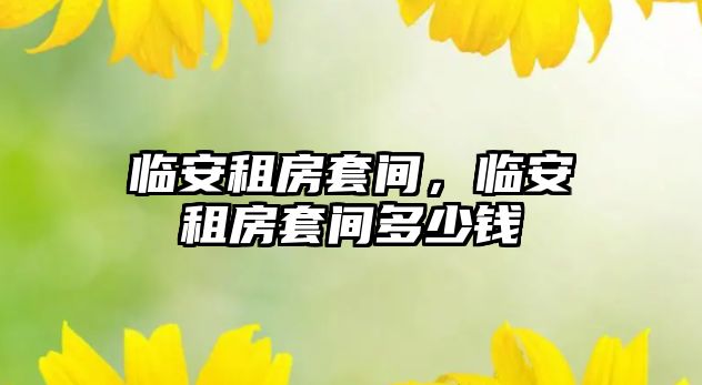 臨安租房套間，臨安租房套間多少錢