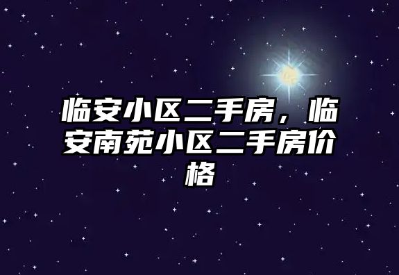 臨安小區(qū)二手房，臨安南苑小區(qū)二手房?jī)r(jià)格