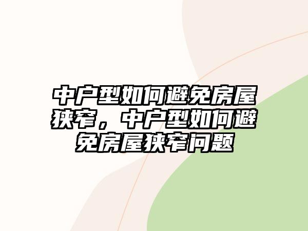 中戶型如何避免房屋狹窄，中戶型如何避免房屋狹窄問(wèn)題