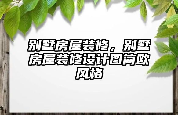 別墅房屋裝修，別墅房屋裝修設(shè)計(jì)圖簡(jiǎn)歐風(fēng)格