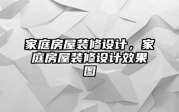 家庭房屋裝修設計，家庭房屋裝修設計效果圖