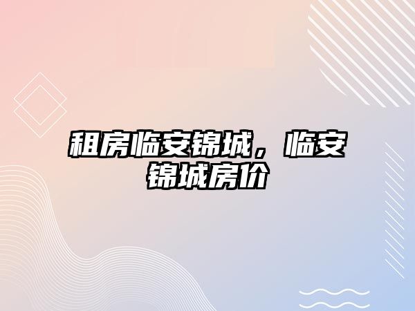 租房臨安錦城，臨安錦城房價