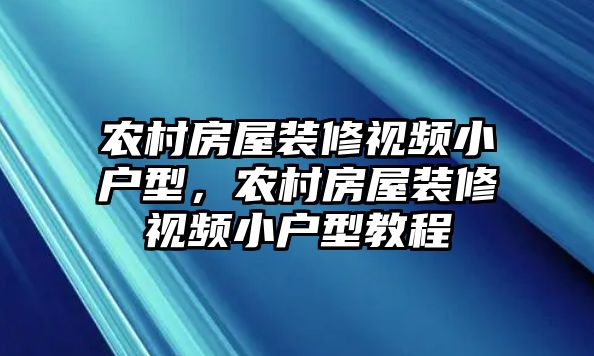 農村房屋裝修視頻小戶型，農村房屋裝修視頻小戶型教程