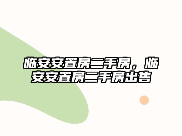 臨安安置房二手房，臨安安置房二手房出售