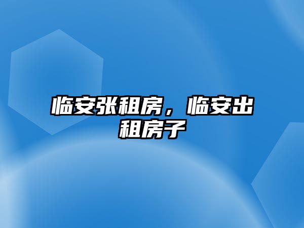 臨安張租房，臨安出租房子