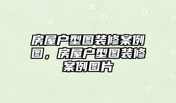 房屋戶型圖裝修案例圖，房屋戶型圖裝修案例圖片