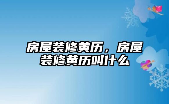 房屋裝修黃歷，房屋裝修黃歷叫什么