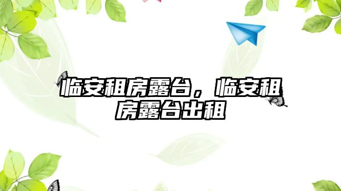 臨安租房露臺(tái)，臨安租房露臺(tái)出租